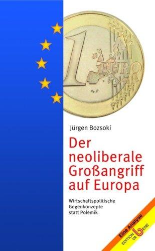 Der neoliberale Großangriff auf Europa: Wirtschaftspolitische Gegenkonzepte statt Polemik