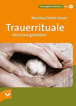 Trauerrituale Abschied gestalten (Praxisratgeber für Bestatter)