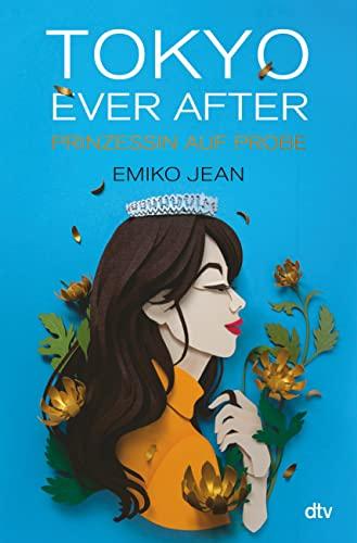 Tokyo ever after – Prinzessin auf Probe: Romantische Cinderellastory mit angesagtem Japan-Setting ab 13 (Die Tokyo-Ever-After-Reihe, Band 1)