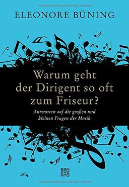 Warum geht der Dirigent so oft zum Friseur?: Antworten auf die großen und kleinen Fragen der Musik