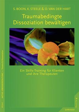 Traumabedingte Dissoziation bewältigen: Ein Skills-Training für Klienten und ihre Therapeuten