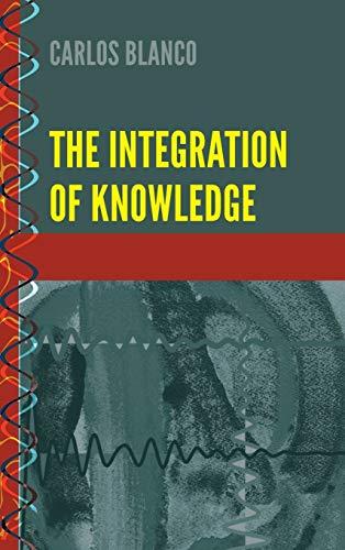 The Integration of Knowledge (History and Philosophy of Science: Heresy, Crossroads, and Intersections, Band 9)