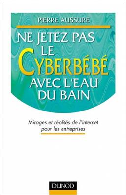 Ne jetez pas le cyberbébé avec l'eau du bain : mirages et réalités de l'Internet pour les entreprises