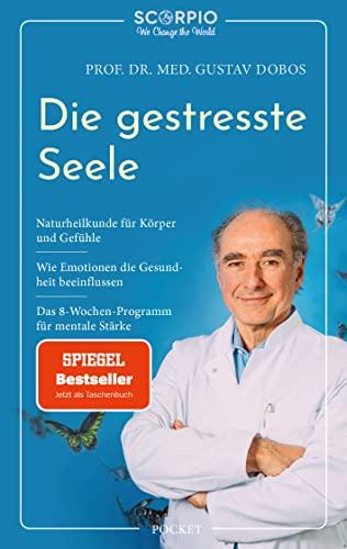 Die gestresste Seele: Naturheilkunde für Körper und Gefühle – Wie Emotionen die Gesundheit beeinflussen – Das 8-Wochen-Programm für mentale Stärke