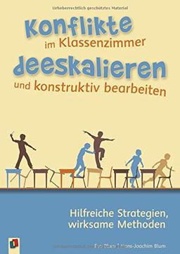 Konflikte im Klassenzimmer deeskalieren und konstruktiv bearbeiten: Hilfreiche Strategien, wirksame Methoden