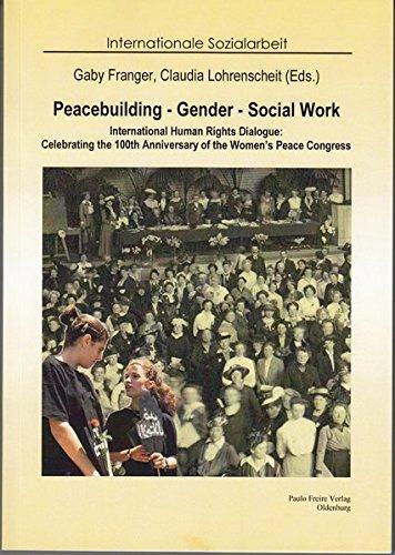 Peacebuilding -Gender - Social Work: International Human Rights Dialogue: Celebrating the 100th Anniversary of the Women's Peace Congress of (Internationale Sozialarbeit)