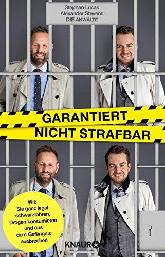 Garantiert nicht strafbar: Wie Sie ganz legal schwarzfahren, Drogen konsumieren und aus dem Gefängnis ausbrechen