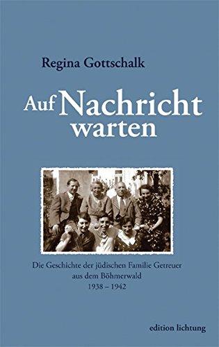 Auf Nachricht warten: Die Geschichte der jüdischen Familie Getreuer aus dem Böhmerwald 1938 - 1942