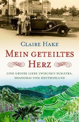 Mein geteiltes Herz: Eine große Liebe zwischen Sumatra, Shanghai und Deutschland