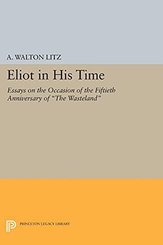 Eliot in His Time: Essays on the Occasion of the Fiftieth Anniversary of "The Wasteland" (Princeton Legacy Library)