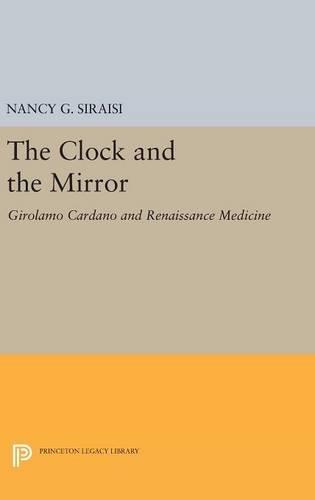 The Clock and the Mirror: Girolamo Cardano and Renaissance Medicine (Princeton Legacy Library)