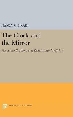 The Clock and the Mirror: Girolamo Cardano and Renaissance Medicine (Princeton Legacy Library)