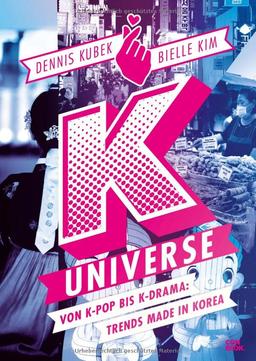 K-Universe: Von K-Pop bis K-Drama: Trends made in Korea (Kimchi, BTS, Blackpink, K-Beauty u.v.m.: 70 Themen, mehr als 350 Bilder und geballtes Hintergrundwissen zur koreanischen Kulturwelle / Hallyu)