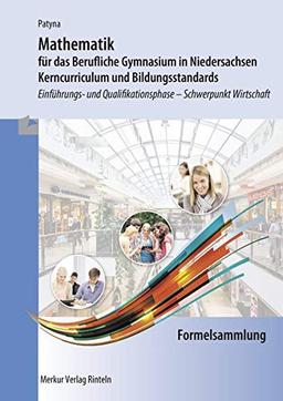 Formelsammlung - Mathematik für das Berufliche Gymnasium in Niedersachsen: Kerncurriculum und Bildungsstandards - Einführungs- und Qualifikationsphase - Schwerpunkt Wirtschaft