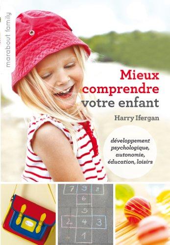 Mieux comprendre votre enfant : développement psychologique, autonomie, éducation, loisirs