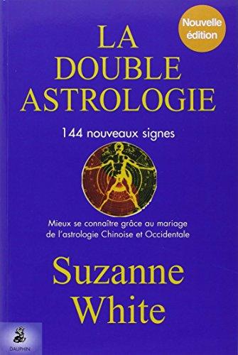 La double astrologie : 144 nouveaux signes : mieux se connaître grâce au mariage de l'astrologie chinoise et orientale