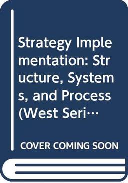 Strategy Implementation: Structure, Systems, and Process (West Series in Strategic Management)