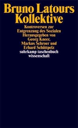 Bruno Latours Kollektive: Kontroversen zur Entgrenzung des Sozialen (suhrkamp taschenbuch wissenschaft)