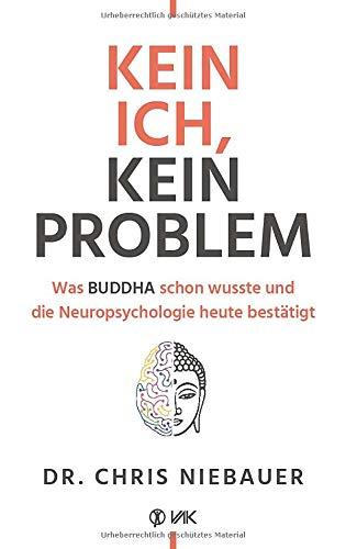 Kein Ich, kein Problem: Was Buddha schon wusste und die Hirnforschung heute bestätigt. Resilienz, Selbstvertrauen und psychische Stärke durch ... und die Neuropsychologie heute besttigt