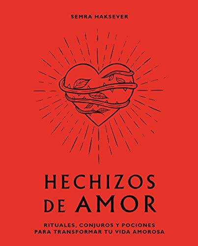 Hechizos de amor: Rituales, conjuros y pociones para transformar tu vida amorosa