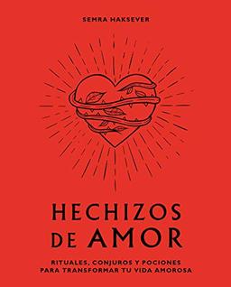 Hechizos de amor: Rituales, conjuros y pociones para transformar tu vida amorosa