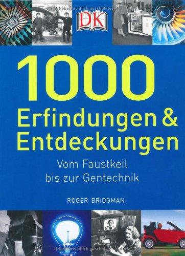 1000 Erfindungen & Entdeckungen: Vom Faustkeil bis zur Gentechnik