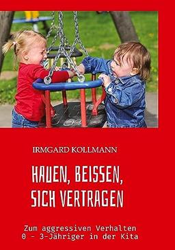 Hauen, beißen, sich vertragen: Zum aggressiven Verhalten 0 - 3-Jähriger in der Kita