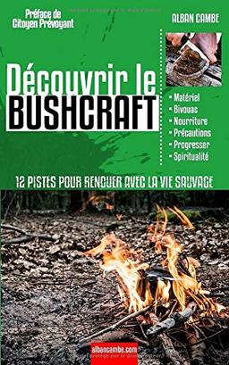 Découvrir le Bushcraft: 12 pistes pour renouer avec la vie sauvage