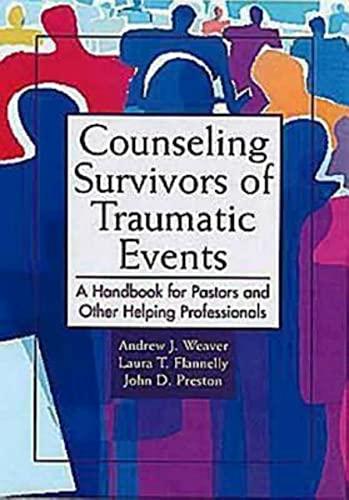 Counseling Survivors Of Traumatic Events: A Handbook for Those Counseling in Disaster and Crisis: A Handbook for Pastors and Other Helping Professionals