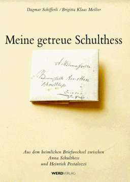 Meine getreue Schulthess. Aus dem heimlichen Briefwechsel zwischen  Anna Schulthess und Heinrich Pestalozzi