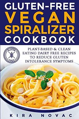 Gluten-Free Vegan Spiralizer Cookbook: Plant-Based & Clean Eating Dairy Free Recipes to Reduce Gluten Intolerance Symptoms (Gluten-Free Recipes Guide, Celiac Disease Cookbook, Band 7)