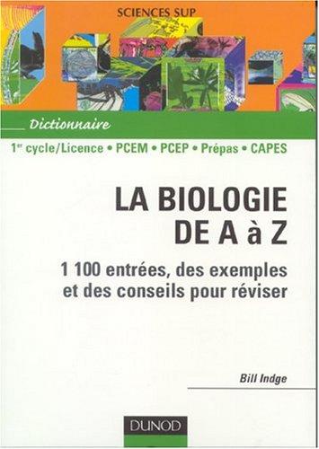 La biologie de A à Z : 1100 entrées, des exemples et des conseils pour réviser : 1er cycle-licence, PCEM, PCEP, prépas, CAPES