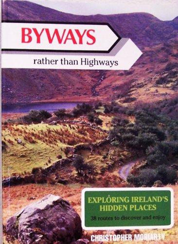 By-Ways Rather Than Highways: Exploring Ireland's Hidden Places : 38 Routes to Discover by Car