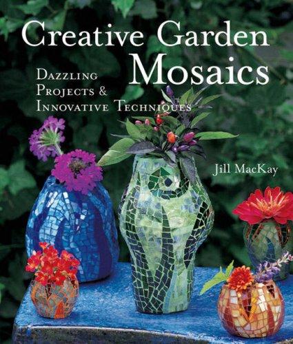 Creative Garden Mosaics: Dazzling Projects & Innovative Techniques: Dazzling Projects and Innovative Techniques