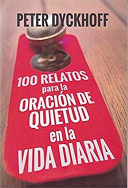 100 RELATOS PARA LA ORACION DE QUIETUD EN LA VIDA DIARIA (El Pozo de Siquem, Band 384)