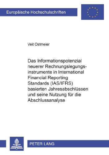 Das Informationspotenzial neuerer Rechnungslegungsinstrumente in International Financial Reporting Standards (IAS/IFRS) basierten Jahresabschlüssen ... (Europäische Hochschulschriften - Reihe V)