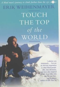 Touch the Top of the World: A Blind Man's Journey to Climb Farther Than the Eye Can See