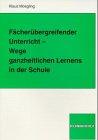 Fächerübergreifender Unterricht - Wege ganzheitlichen Lernens in der Schule