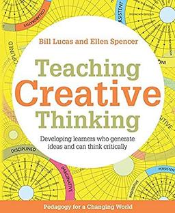 TEACHING CREATIVE THINKING: Developing Learners Who Generate Ideas and Can Think Critically (Pedagogy for a Changing World)