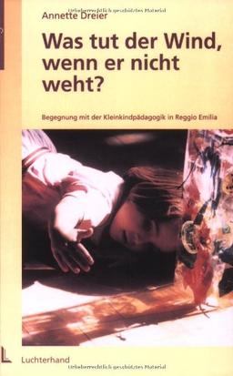 Was tut der Wind, wenn er nicht weht?: Begegnung mit der Kleinkindpädagogik in Reggio Emilia