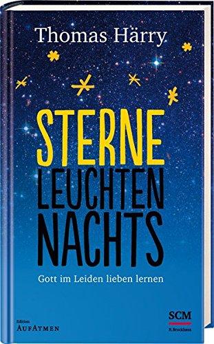 Sterne leuchten nachts: Gott im Leiden lieben lernen