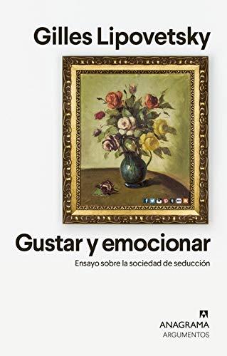 Gustar y emocionar: Ensayo sobre la sociedad de la seducción (Argumentos, Band 549)