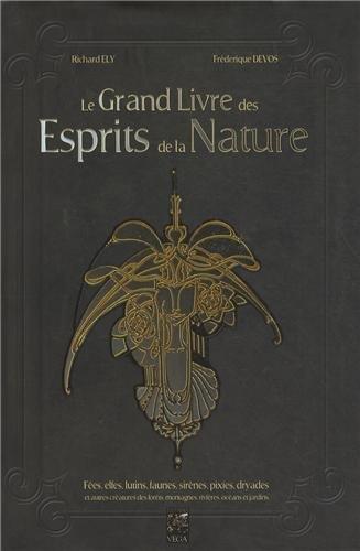 Le grand livre des esprits de la nature : fées, elfes, lutins, faunes, sirènes, pixies, dryades et autres créatures des forêts, montagnes, rivières, océans et jardins