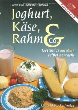 Joghurt, Käse, Rahm und Co: Gesundes aus Milch selbstgemacht. Herstellung von Milchprodukten, über 100 Rezepte von einfachen Milchmischgetränken bis zum Käse