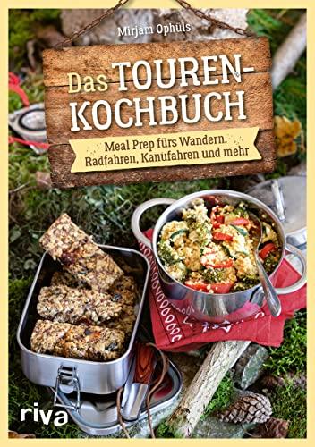 Das Touren-Kochbuch: Meal Prep fürs Wandern, Radfahren, Kanufahren und mehr. Trekking-Mahlzeiten, Sportlernahrung und Wanderverpflegung für ... dörren, cold-soaking, plastikfrei