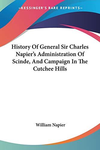 History Of General Sir Charles Napier's Administration Of Scinde, And Campaign In The Cutchee Hills