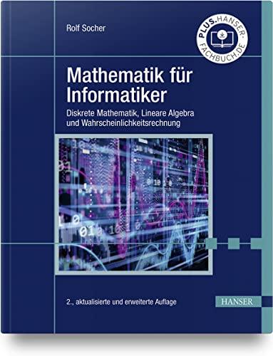 Mathematik für Informatiker: Diskrete Mathematik, Lineare Algebra und Wahrscheinlichkeitsrechnung