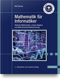 Mathematik für Informatiker: Diskrete Mathematik, Lineare Algebra und Wahrscheinlichkeitsrechnung