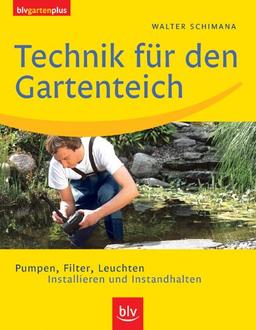 Technik für den Gartenteich: Pumpen, Filter, Leuchten. Installieren und Instandhalten