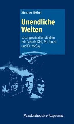 Unendliche Weiten: Lösungsorientiert denken mit Captain Kirk, Mr. Spock und Dr. McCoy